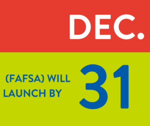 Graphic displays "(FAFSA) will launch by Dec. 31"