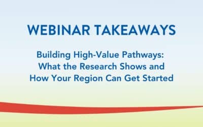 Key Takeaways from “Building High-Value Pathways: What the Research Shows and How Your Region Can Get Started” Webinar