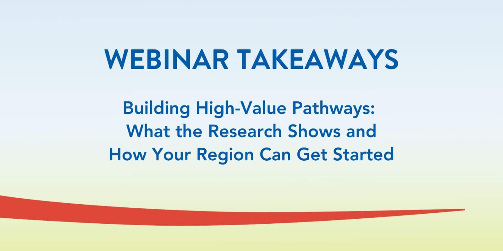 Key Takeaways from ““Building High-Value Pathways: What the Research Shows and How Your Region Can Get Started” Webinar
